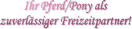 Ihr Pferd/Pony als 
zuverlssiger Freizeitpartner! 